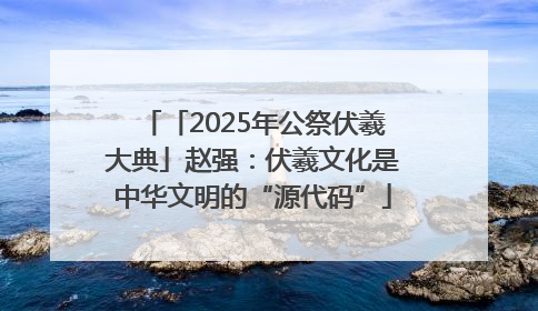 「2025年公祭伏羲大典」赵强：伏羲文化是中华文明的“源代码”
