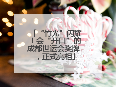 “竹光”闪耀！会“开口”的成都世运会奖牌，正式亮相