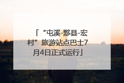 “屯溪-黟县-宏村”旅游站点巴士7月4日正式运行