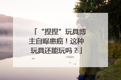 “捏捏”玩具博主自曝患癌！这种玩具还能玩吗？