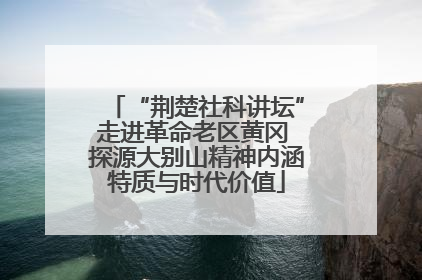 “荆楚社科讲坛”走进革命老区黄冈 探源大别山精神内涵特质与时代价值