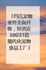 玛氏宠物业务全面升级，投资近10亿打造现代化宠物食品工厂