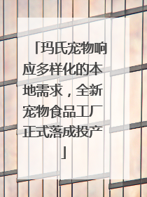 玛氏宠物响应多样化的本地需求，全新宠物食品工厂正式落成投产