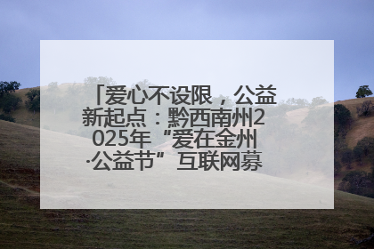 爱心不设限，公益新起点：黔西南州2025年“爱在金州·公益节”互联网募捐活动正式启动