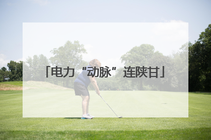 电力“动脉”连陕甘