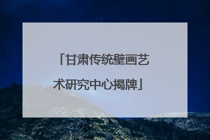 甘肃传统壁画艺术研究中心揭牌
