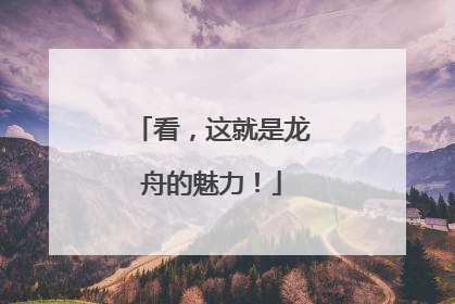 看，这就是龙舟的魅力！