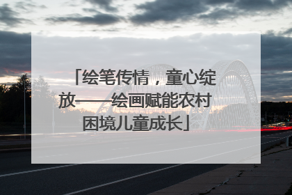 绘笔传情，童心绽放——绘画赋能农村困境儿童成长