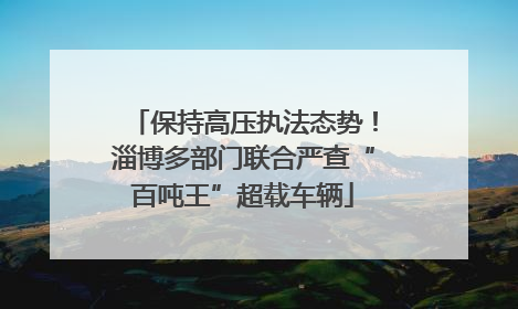 保持高压执法态势！淄博多部门联合严查“百吨王”超载车辆
