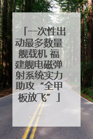 一次性出动最多数量舰载机 福建舰电磁弹射系统实力助攻“全甲板放飞”