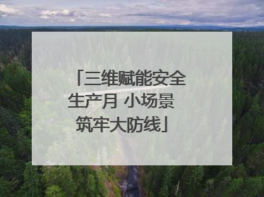 三维赋能安全生产月 小场景筑牢大防线