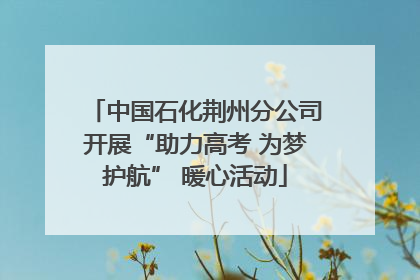 中国石化荆州分公司开展“助力高考 为梦护航” 暖心活动