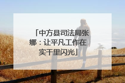 中方县司法局张娜：让平凡工作在实干里闪光