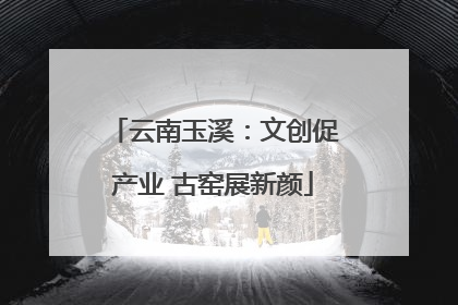 云南玉溪：文创促产业 古窑展新颜