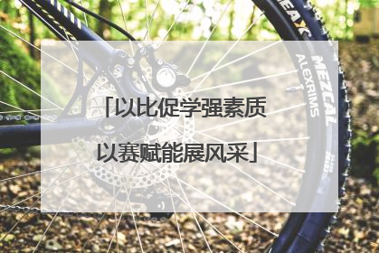 以比促学强素质 以赛赋能展风采