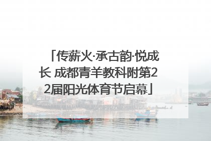 传薪火·承古韵·悦成长 成都青羊教科附第22届阳光体育节启幕