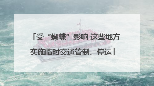 受“蝴蝶”影响 这些地方实施临时交通管制、停运