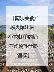 南乐美食广场火爆出圈 小龙虾单周销量登顶抖音热销榜
