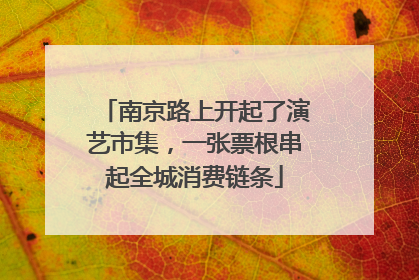 南京路上开起了演艺市集，一张票根串起全城消费链条