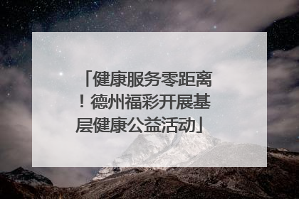 健康服务零距离！德州福彩开展基层健康公益活动