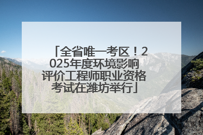 全省唯一考区！2025年度环境影响评价工程师职业资格考试在潍坊举行