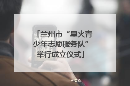 兰州市“星火青少年志愿服务队”举行成立仪式