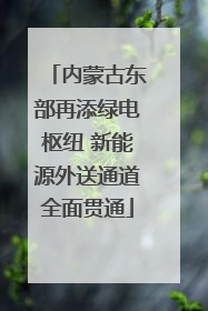 内蒙古东部再添绿电枢纽 新能源外送通道全面贯通