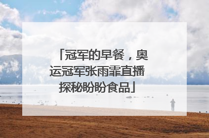 冠军的早餐，奥运冠军张雨霏直播探秘盼盼食品