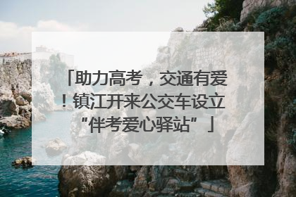 助力高考，交通有爱！镇江开来公交车设立“伴考爱心驿站”