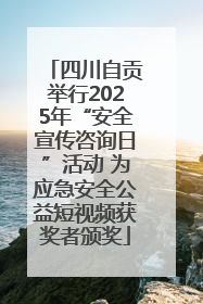 四川自贡举行2025年“安全宣传咨询日”活动 为应急安全公益短视频获奖者颁奖