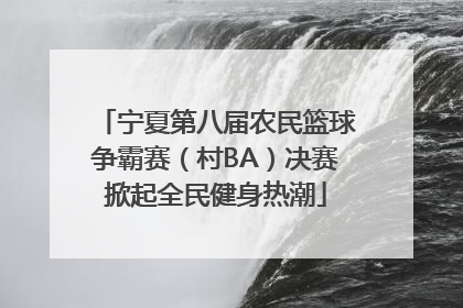 宁夏第八届农民篮球争霸赛（村BA）决赛掀起全民健身热潮
