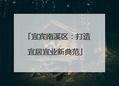 宜宾南溪区：打造宜居宜业新典范