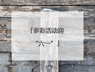 多彩活动迎“六一”