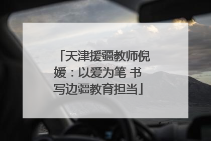 天津援疆教师倪媛：以爱为笔 书写边疆教育担当