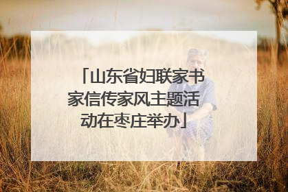 山东省妇联家书家信传家风主题活动在枣庄举办