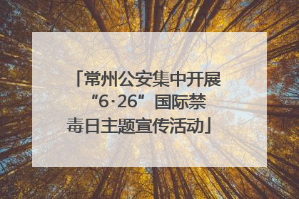 常州公安集中开展“6･26”国际禁毒日主题宣传活动