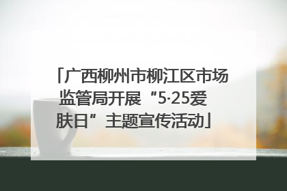 广西柳州市柳江区市场监管局开展“5·25爱肤日”主题宣传活动