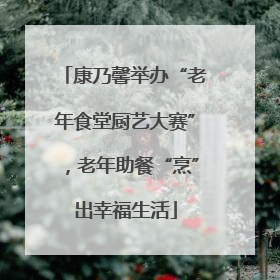 康乃馨举办“老年食堂厨艺大赛”，老年助餐“烹”出幸福生活