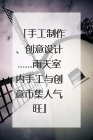 手工制作、创意设计……雨天室内手工与创意市集人气旺