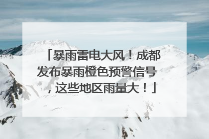 暴雨雷电大风！成都发布暴雨橙色预警信号，这些地区雨量大！