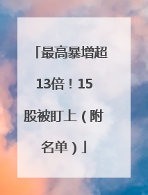 最高暴增超13倍！15股被盯上（附名单）