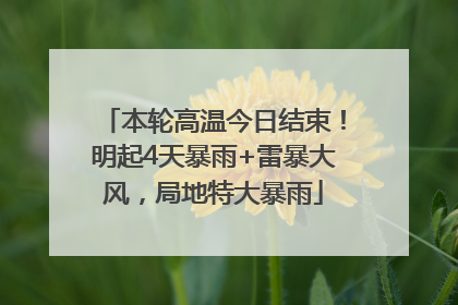 本轮高温今日结束！明起4天暴雨+雷暴大风，局地特大暴雨