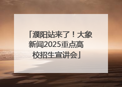 濮阳站来了！大象新闻2025重点高校招生宣讲会