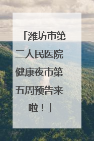潍坊市第二人民医院健康夜市第五周预告来啦！