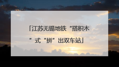 江苏无锡地铁“搭积木”式“拼”出双车站