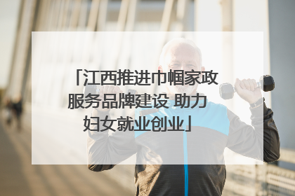江西推进巾帼家政服务品牌建设 助力妇女就业创业