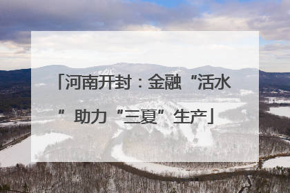 河南开封：金融“活水”助力“三夏”生产