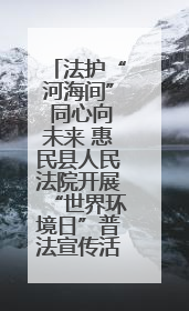 法护“河海间” 同心向未来 惠民县人民法院开展“世界环境日”普法宣传活动