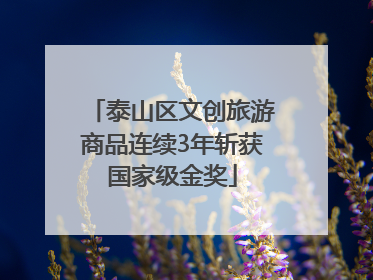 泰山区文创旅游商品连续3年斩获国家级金奖