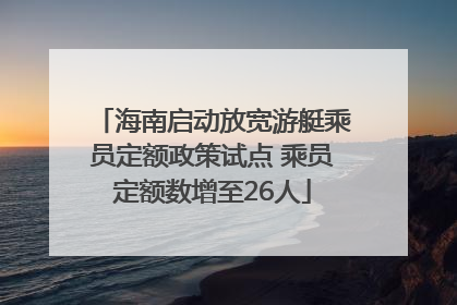 海南启动放宽游艇乘员定额政策试点 乘员定额数增至26人